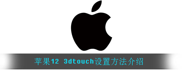 ﻿苹果12 3dtouch如何设置开启——iphone 12 3d touch设置开启技巧分析
