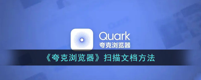 ﻿Quark浏览器如何扫描文档——Quark浏览器扫描文档的方法列表