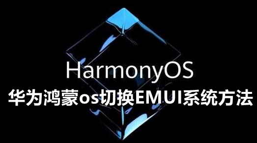 ﻿如何在Harmonyos中将华为os切换到EMUI系统——鸿蒙系统华为os切换EMUI系统的方法列表