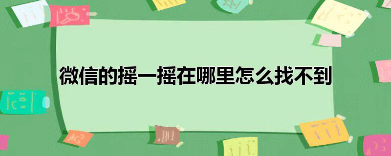 微信摇一摇找不到了怎么办,微信摇一摇怎么找不到了