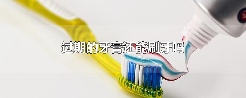 过期牙膏还能用来刷牙吗