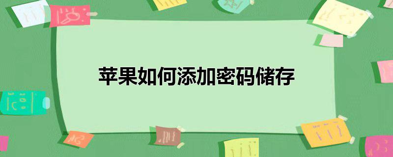 添加储存密码，苹果如何添加密码储存