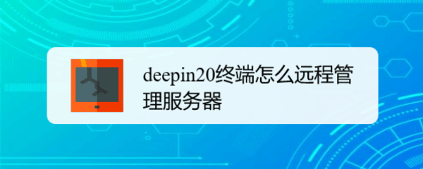 ﻿如何通过deepin20终端远程管理服务器-通过deepin20终端远程管理服务器的方法列表