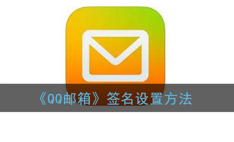 QQ邮箱签名怎么设置-QQ邮箱签名设置方法一览
