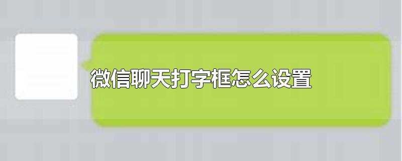 微信打字对话框大小可以设置吗(微信聊天打字框怎么设置颜色)