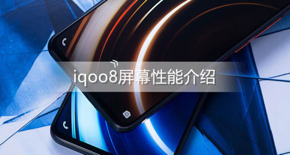 ﻿iqoo8屏幕性能如何？iqoo8屏幕性能介绍
