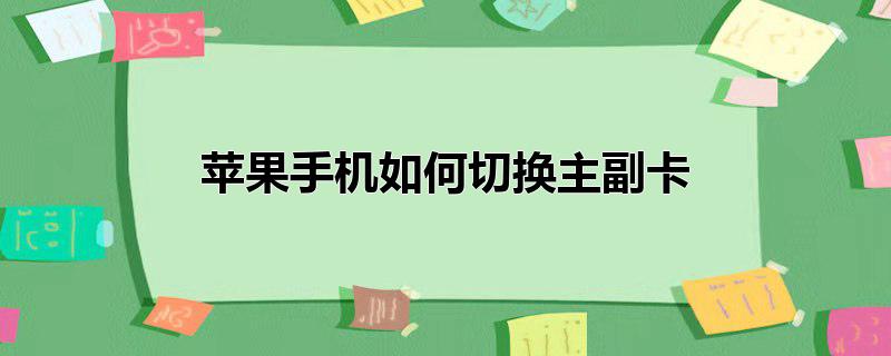 苹果手机如何切换主副卡通话，苹果手机如何切换主副卡通话,苹果手机如何切换主副卡打电话