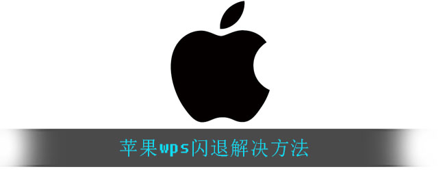 ﻿如何解决苹果wps闪退——苹果wps闪退解决方案列表