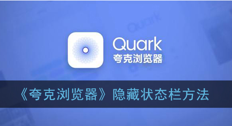 ﻿在Quark浏览器中隐藏状态栏的方法是什么——Quark浏览器中隐藏状态栏的方法介绍