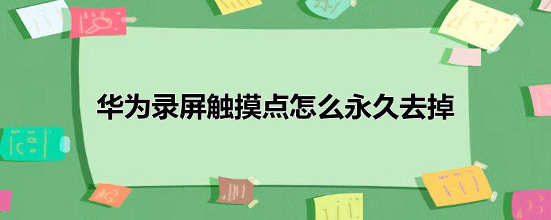 华为屏幕录制怎么取消触摸点