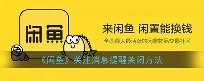 ﻿如何关闭闲鱼注意信息提醒-闲鱼注意信息提醒关闭方法列表