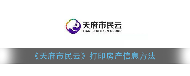 ﻿天府市民云如何打印房产信息——天府市民云打印房产信息方法一览