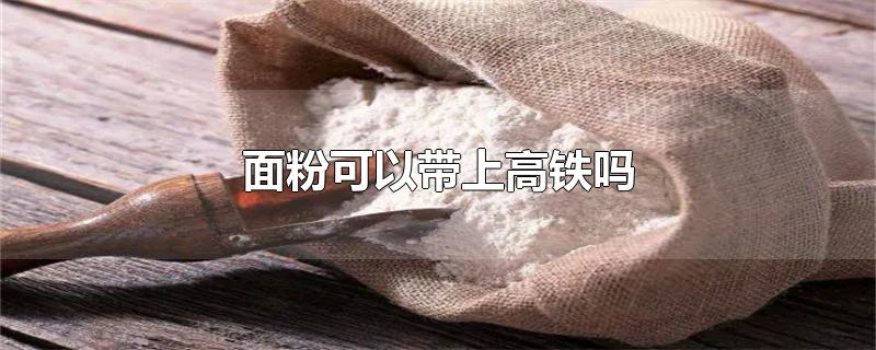 面粉可以带上高铁吗?