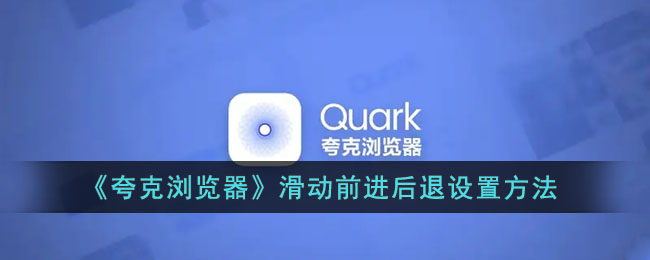 ﻿如何设置quark浏览器的前后滑动-quark浏览器前后滑动的设置方法列表