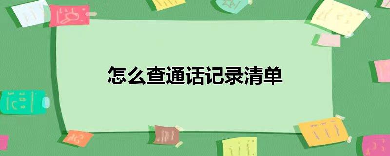 电信怎么查通话记录清单(电信手机怎么查通话记录清单)