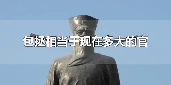 包拯是多大官?在现在是什么官?