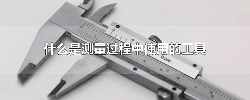 什么是测量过程中使用的工具,是运用一系列问题来