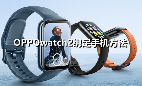 ﻿如何将手机与OPPOwatch2绑定——手机与OPPO Watch 2绑定方式列表