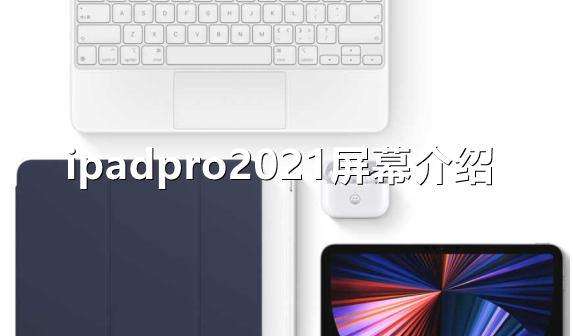 ipadpro2021的屏幕是什么iPad Pro 2021屏幕介绍