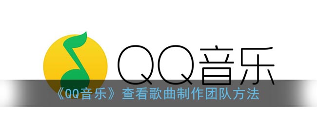 ﻿如何通过QQ音乐查看歌曲制作团队——QQ音乐查看歌曲制作团队的方法列表
