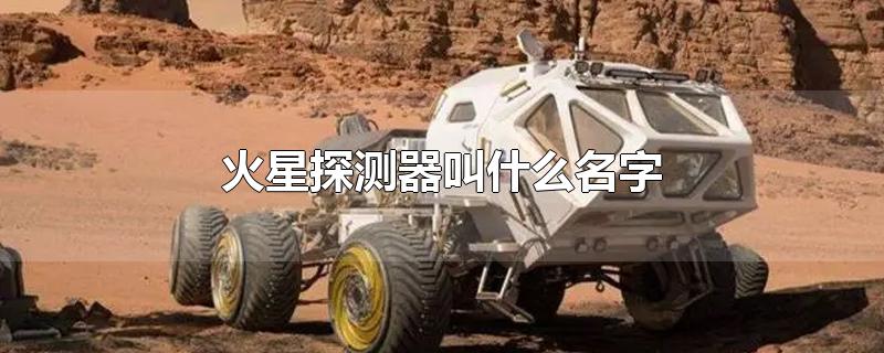 中国火星探测器叫什么名字