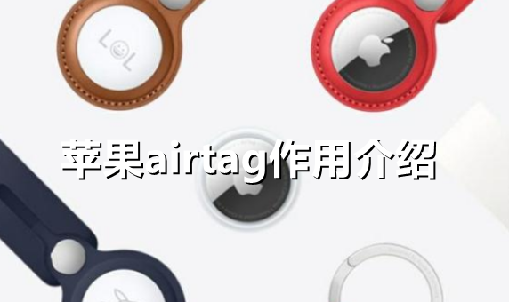 ﻿苹果airtag的功能是什么——苹果airtag功能简介