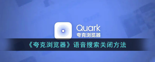 ﻿如何关闭quark浏览器语音搜索——quark浏览器语音搜索关闭方法列表