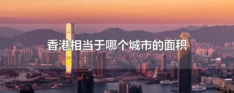 香港面积相当于内地哪个城市