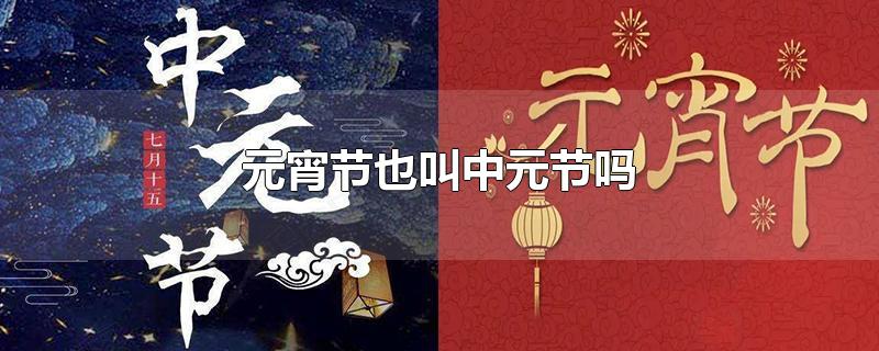 中元节和元宵节节是一个节日吗