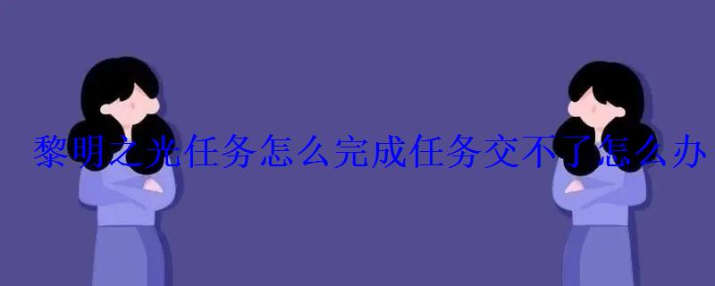 黎明之光怎么进不去，黎明之路怎么进不去