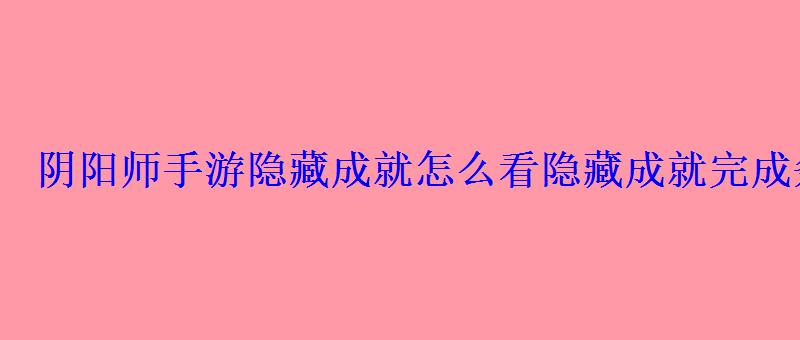 阴阳师手游隐藏成就怎么看隐藏成就完成条件大全