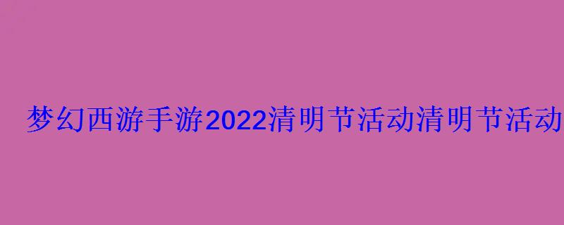 梦幻西游手游元旦活动2020，梦幻西游2020清明节活动攻略