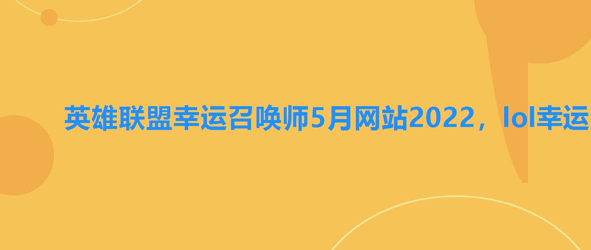 英雄联盟幸运召唤师5月网站2022，lol幸运召唤师官网2022九月