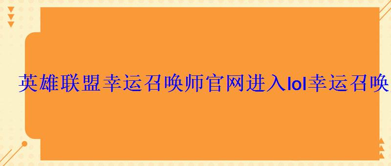 英雄联盟幸运召唤师官网进入lol幸运召唤师2022年4月活动