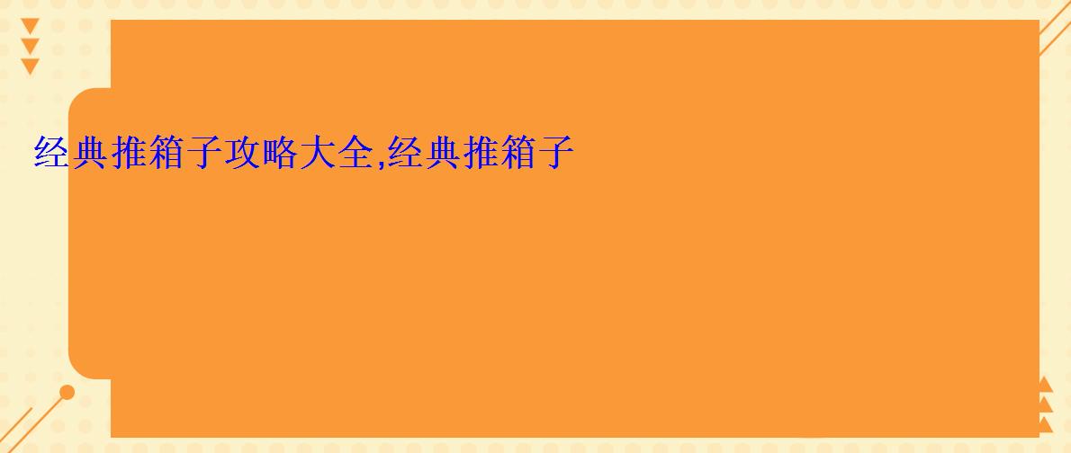 经典推箱子攻略大全,经典推箱子