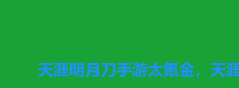 天涯明月刀手游太氪金，天涯明月刀手游职业氪金度