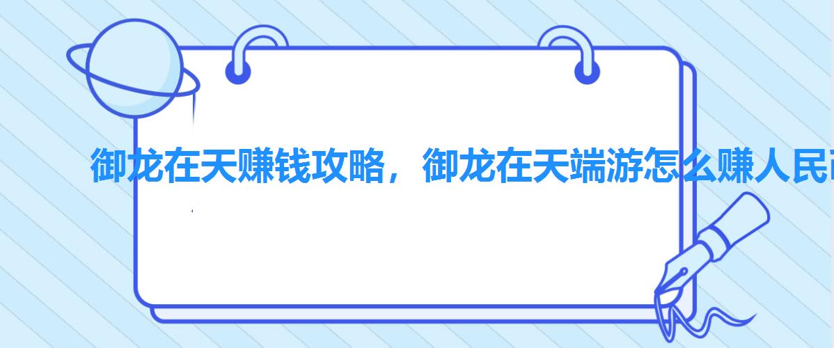 御龙在天赚钱攻略，御龙在天端游怎么赚人民币