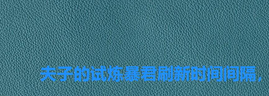 夫子的试炼暴君刷新时间间隔，第一条暴君的刷新时间是开局的第几分钟