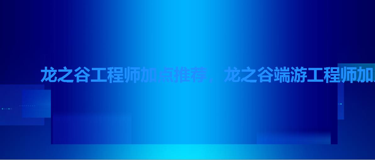 龙之谷工程师加点推荐，龙之谷端游工程师加点