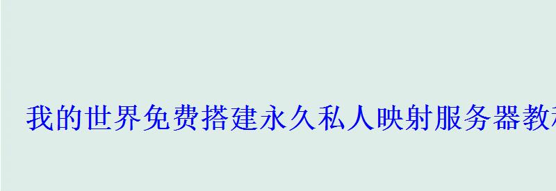 我的世界免费搭建永久私人映射服务器教程目前相当稳定