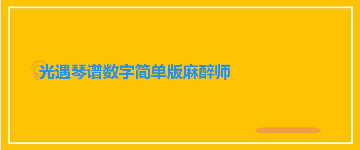 光遇琴谱数字简单版麻醉师（光遇琴谱数字简单版）