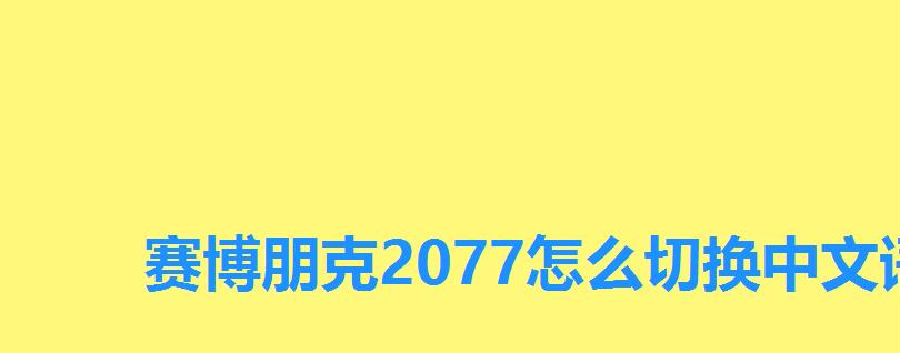 赛博朋克2077怎么切换中文语音，赛博朋克2077中文语音怎么调