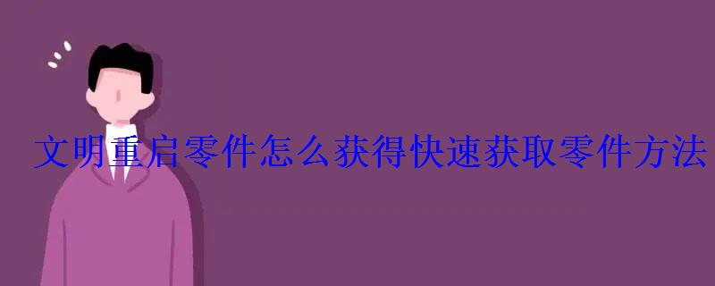 文明重启零件怎么获得快速获取零件方法