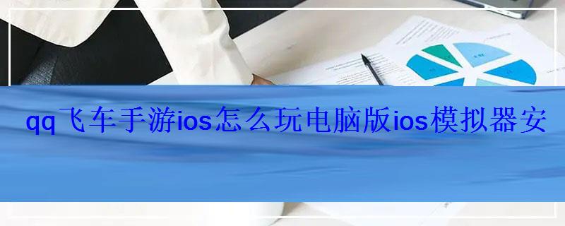 qq飞车手游ios怎么玩电脑版ios模拟器安装不了