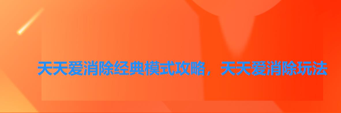 天天爱消除经典模式攻略，天天爱消除玩法