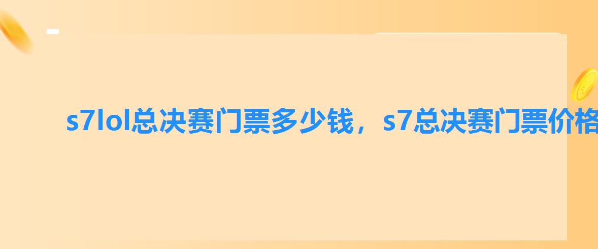 s7lol总决赛门票多少钱，s7总决赛门票价格