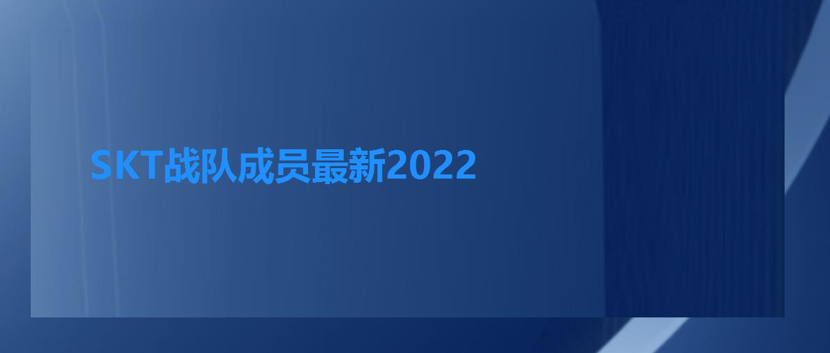 SKT战队成员最新2022