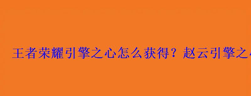 王者荣耀赵云的皮肤引擎之心是开什么车的，王者荣耀赵云皮肤引擎之心怎么获得