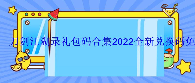 刀剑江湖梦兑换码，刀剑江湖手游兑换码