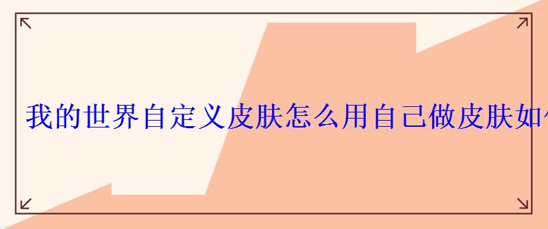 怎么在我的世界自定义皮肤，我的世界自定义皮肤怎么做?